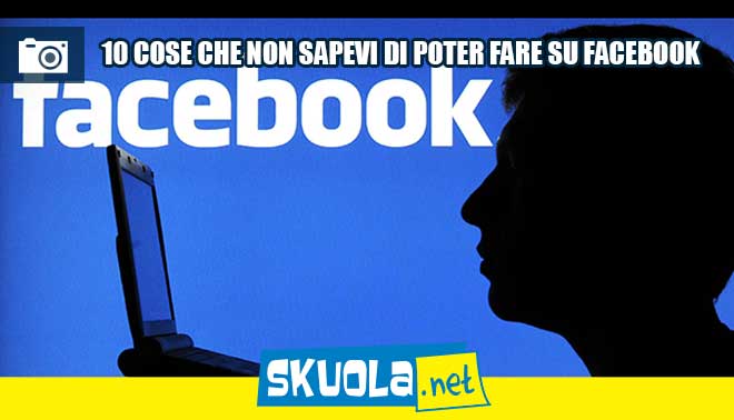Facebook 10 cose che non sapevi di poter fare