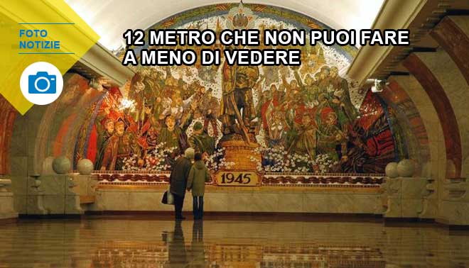 12 metro che non puoi fare a meno di vedere