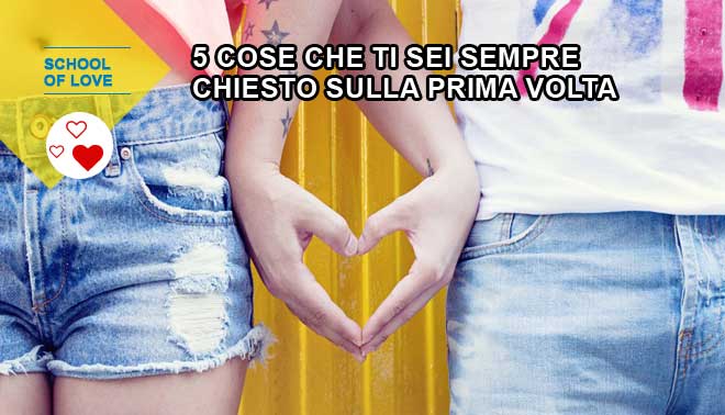 5 cose che ti sei sempre chiesto sulla prima volta