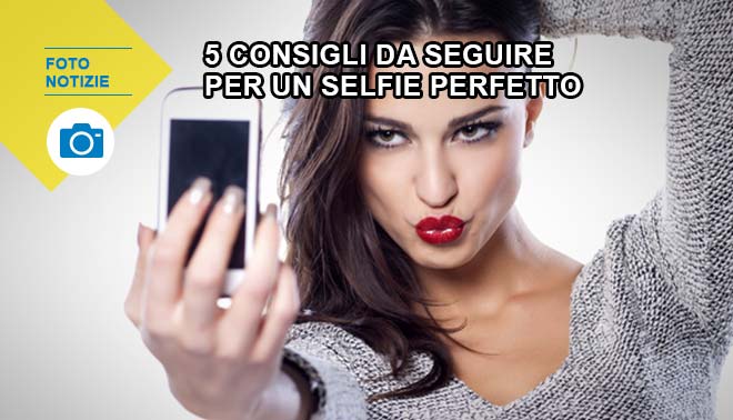 5 consigli da seguire per un selfie perfetto