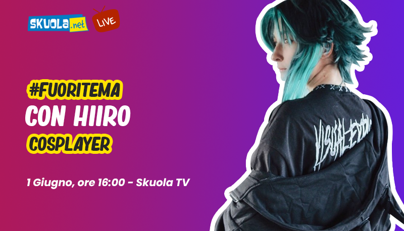 A Skuola con Hiiro, cosplayer - #FuoriTema Live 1 giugno ore 16:00