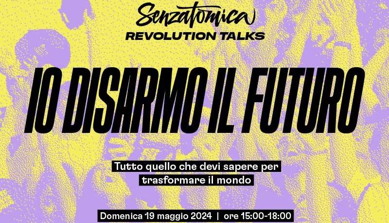 “Senzatomica Revolution Talks: io disarmo il futuro” il 19 maggio a Roma mille giovani contro le armi nucleari