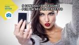 5 consigli da seguire per un selfie perfetto