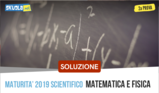 Matematica e Fisica: soluzione liceo scientifico seconda prova maturità 2019