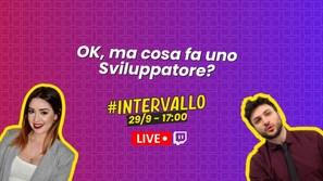 Torna #Intervallo su Twitch: cosa vuol dire essere uno sviluppatore? - Live 29 settembre alle 17:00