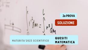 Maturità 2023 Soluzione quesiti matematica Seconda prova liceo Scientifico 2023