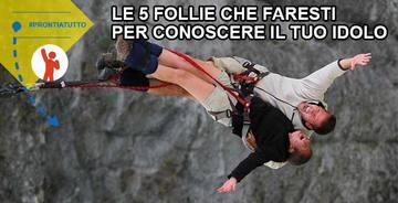 Le 5 follie che faresti per conoscere il tuo idolo