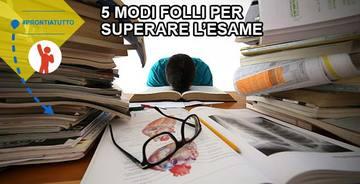 5 modi folli per superare l’esame