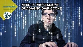 Nerd di professione, guadagno da riccone