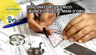 Disegnatore tecnico: il laureato dalle mani d'oro