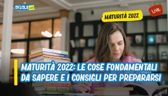Maturità 2022: le cose fondamentali da sapere e i consigli per prepararsi  - Live 13 giugno ore 16:00