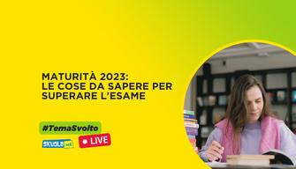 Maturità 2023: le cose da sapere per superare l'esame - #TemaSvolto 13 giugno ore 16:00